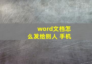 word文档怎么发给别人 手机